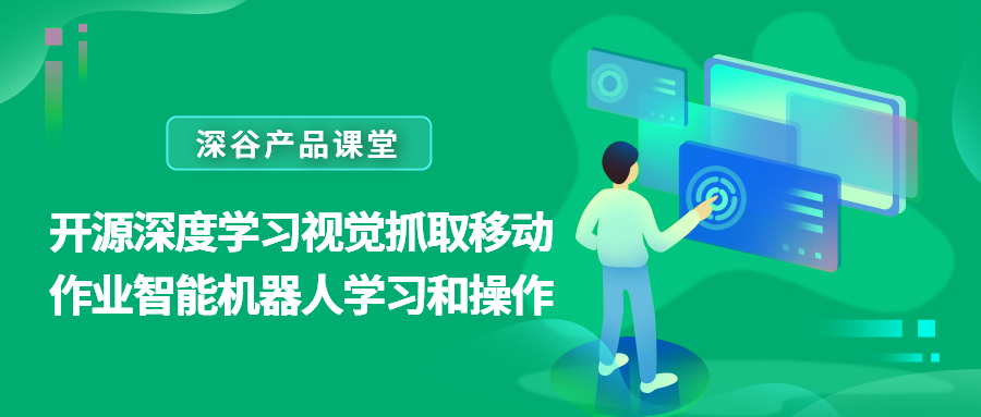 深谷产品课堂——开源深度学习视觉抓取移动作业智能机器人学习和操作